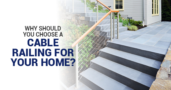 Why Should You Choose a Cable Railing for Your Home?